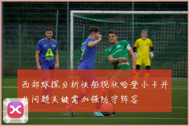 西部球探分析快船现状哈登小卡并非问题关键需加强防守阵容